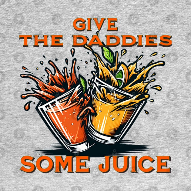 GIVE THE DADDIES SOME JUICE by Imaginate